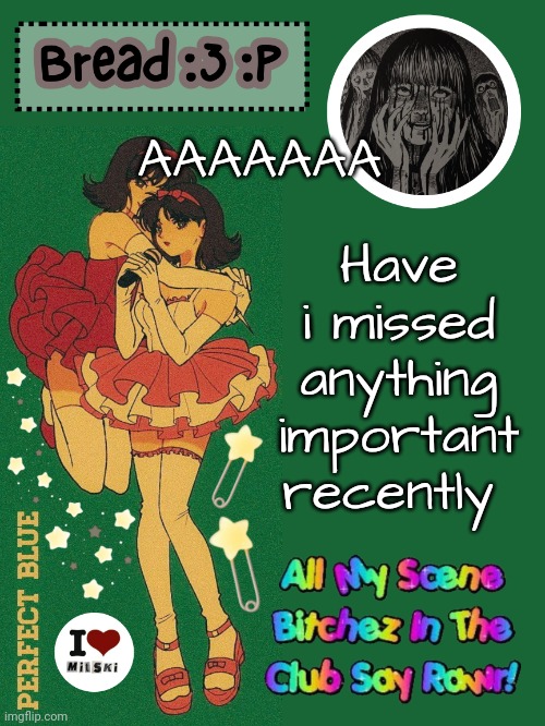 I'm so tired SCHOOL SUCKS ASS | Have i missed anything important recently; AAAAAAA | image tagged in new bread 2024 temp 33 | made w/ Imgflip meme maker
