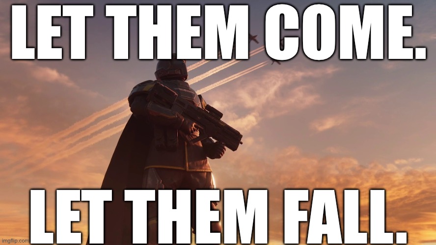 Let them cum | LET THEM COME. LET THEM FALL. | image tagged in helldiver | made w/ Imgflip meme maker