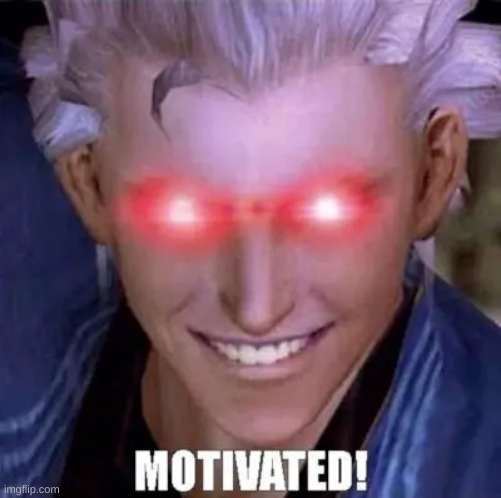 Why would I apologize for Vergil being my second favorite non-Dante character? (My first favorite is Lady, if you must know) | image tagged in motivated | made w/ Imgflip meme maker