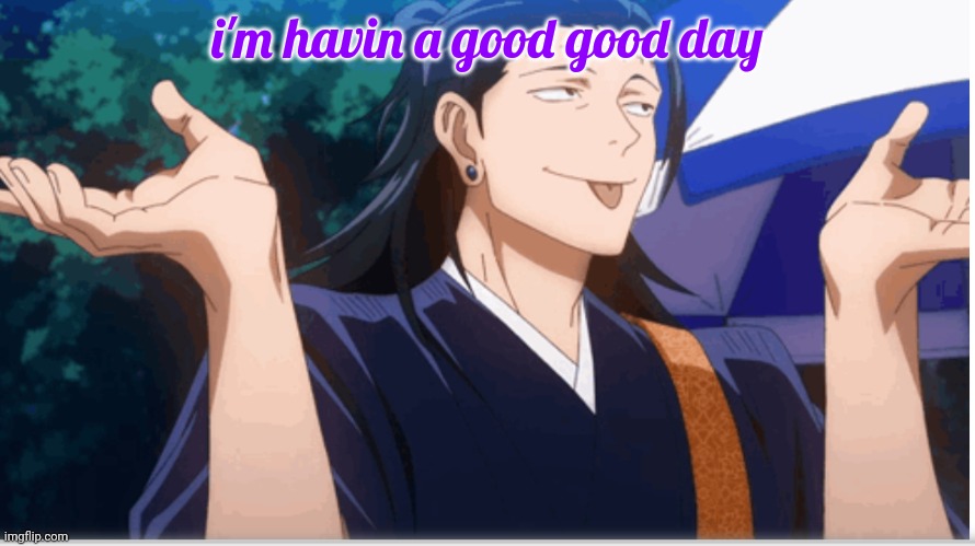 goober | i'm havin a good good day | image tagged in goober | made w/ Imgflip meme maker