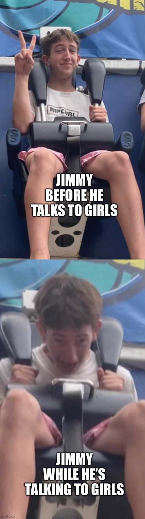 Jimmy when | JIMMY BEFORE HE TALKS TO GIRLS; JIMMY WHILE HE’S TALKING TO GIRLS | image tagged in jimmy | made w/ Imgflip meme maker