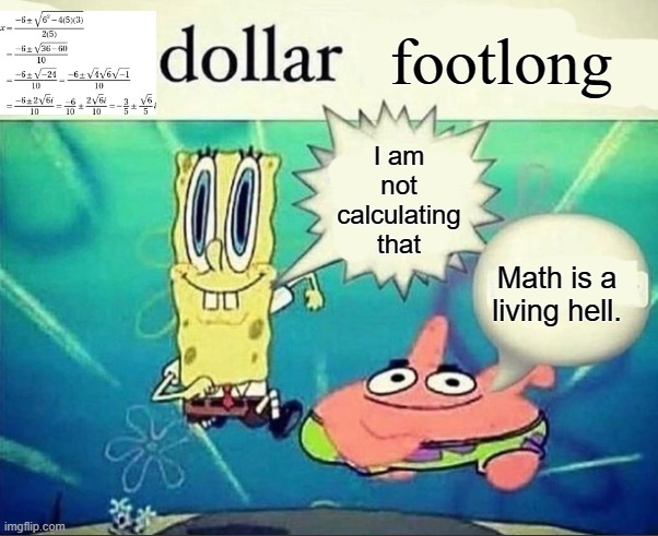 Footlong at an uncalculatable price!?!? | footlong; I am not calculating that; Math is a living hell. | image tagged in 5 dollar foot long | made w/ Imgflip meme maker