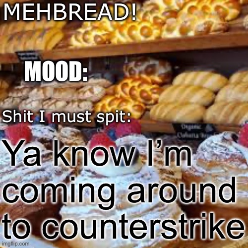 Breadnouncment 3.0 | Ya know I’m coming around to counterstrike | image tagged in breadnouncment 3 0 | made w/ Imgflip meme maker