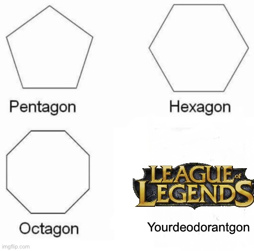 Pentagon Hexagon Octagon | Yourdeodorantgon | image tagged in memes,pentagon hexagon octagon | made w/ Imgflip meme maker