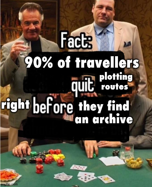 Archives | 90% of travellers; plotting routes; right; they find an archive | image tagged in 90 of gambling addicts | made w/ Imgflip meme maker