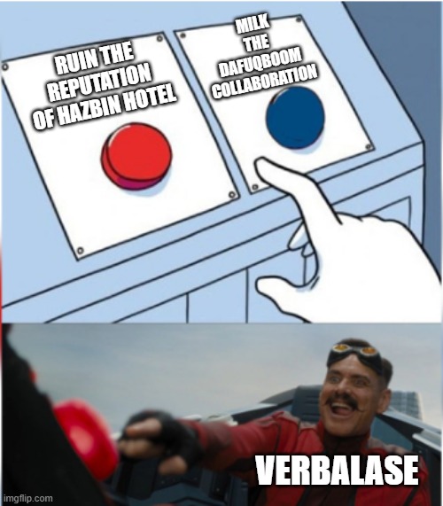 Robotnik Pressing Red Button | MILK THE DAFUQBOOM COLLABORATION; RUIN THE REPUTATION OF HAZBIN HOTEL; VERBALASE | made w/ Imgflip meme maker