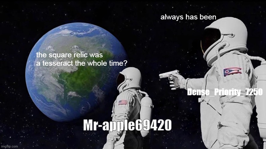Always Has Been Meme | always has been; the square relic was a tesseract the whole time? Dense_Priority_7250; Mr-apple69420 | image tagged in memes,always has been | made w/ Imgflip meme maker