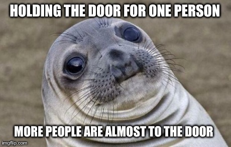Awkward Moment Sealion | HOLDING THE DOOR FOR ONE PERSON MORE PEOPLE ARE ALMOST TO THE DOOR | image tagged in memes,awkward moment sealion,AdviceAnimals | made w/ Imgflip meme maker