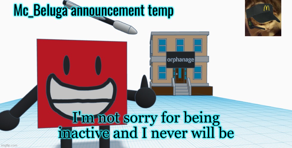 Mc_Beluga Announcement Temp | I'm not sorry for being inactive and I never will be | image tagged in mc_beluga announcement temp | made w/ Imgflip meme maker