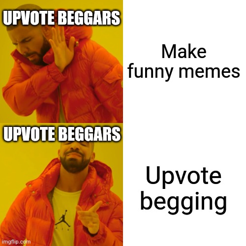 Upvote beggar's daily routine | UPVOTE BEGGARS; Make funny memes; UPVOTE BEGGARS; Upvote begging | image tagged in memes,drake hotline bling | made w/ Imgflip meme maker