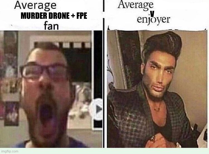 Average *BLANK* Fan VS Average *BLANK* Enjoyer | V; MURDER DRONE + FPE | image tagged in average blank fan vs average blank enjoyer | made w/ Imgflip meme maker