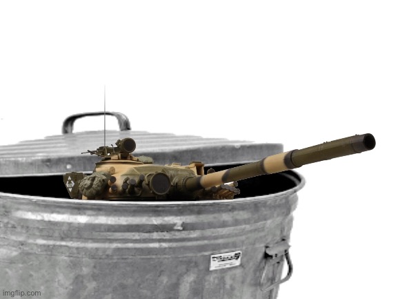 T-72 in a trashcan | image tagged in trash can,tank,russia | made w/ Imgflip meme maker