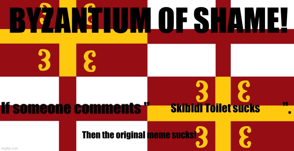 Byzantium of shame! | Skibidi Toilet sucks | image tagged in byzantium of shame | made w/ Imgflip meme maker