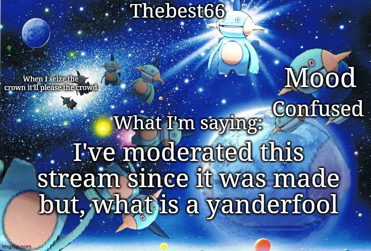 Marshtomp template thebest66 | Confused; I've moderated this stream since it was made but, what is a yanderfool | image tagged in marshtomp template thebest66 | made w/ Imgflip meme maker