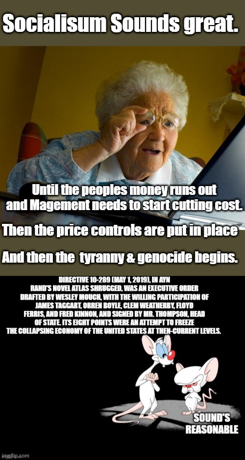 Socialisum Sounds great. Until the peoples money runs out and Magement needs to start cutting cost. Then the price controls are put in place; And then the  tyranny & genocide begins. | image tagged in memes,grandma finds the internet | made w/ Imgflip meme maker