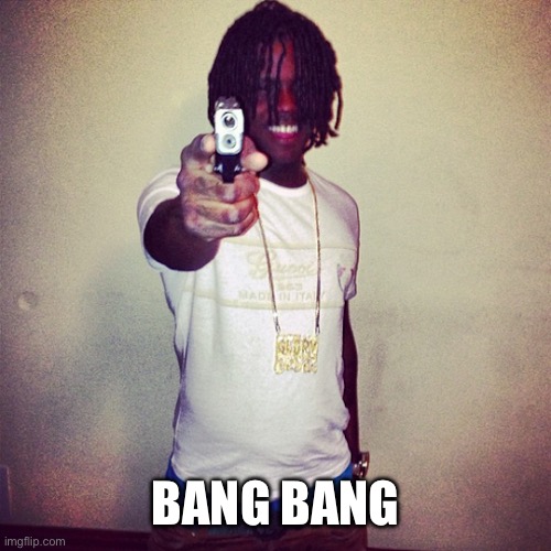 chief keef gun | BANG BANG | image tagged in chief keef gun | made w/ Imgflip meme maker