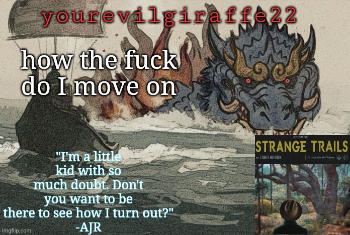 yourevilgiraffe22 | how the fuck do I move on | image tagged in yourevilgiraffe22 | made w/ Imgflip meme maker