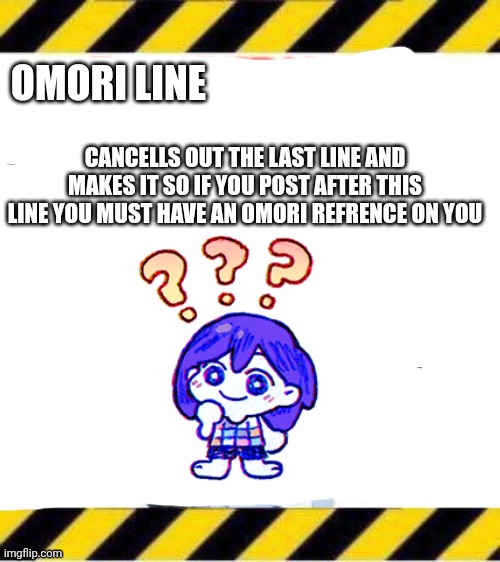 Ultramate line ender | OMORI LINE; CANCELLS OUT THE LAST LINE AND MAKES IT SO IF YOU POST AFTER THIS LINE YOU MUST HAVE AN OMORI REFRENCE ON YOU | image tagged in ultramate line ender | made w/ Imgflip meme maker