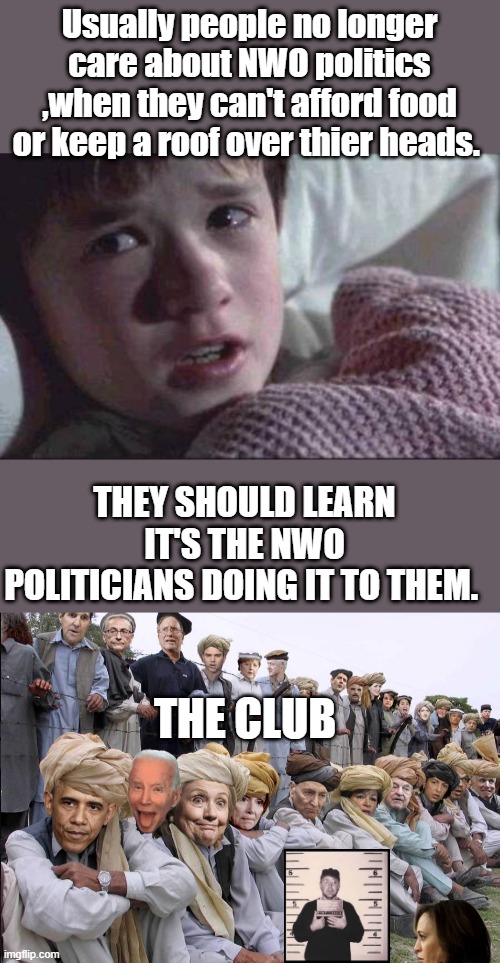 It's a worldwide thing, not just 1 country. The NWO tentacles reach every country. | Usually people no longer care about NWO politics ,when they can't afford food or keep a roof over thier heads. THEY SHOULD LEARN IT'S THE NWO POLITICIANS DOING IT TO THEM. THE CLUB | image tagged in memes,i see dead people | made w/ Imgflip meme maker