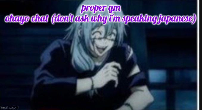 goober | proper gm
ohayo chat (don't ask why i'm speaking japanese) | image tagged in goober | made w/ Imgflip meme maker