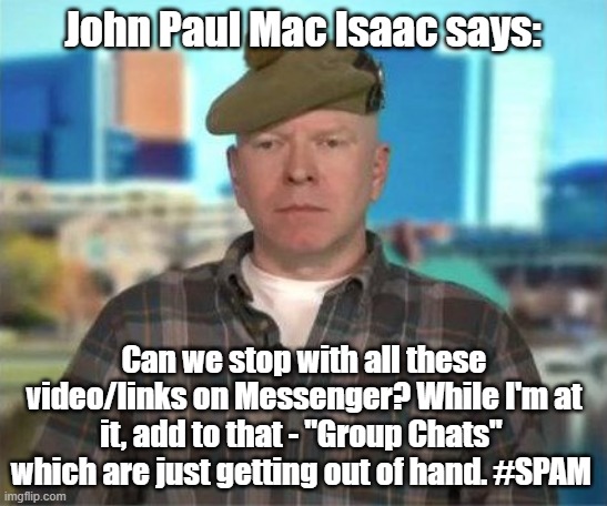 Seniors | John Paul Mac Isaac says:; Can we stop with all these video/links on Messenger? While I'm at it, add to that - "Group Chats"  which are just getting out of hand. #SPAM | image tagged in meta | made w/ Imgflip meme maker