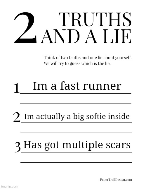 2 Truths and a Lie | Im a fast runner; Im actually a big softie inside; Has got multiple scars | image tagged in 2 truths and a lie | made w/ Imgflip meme maker