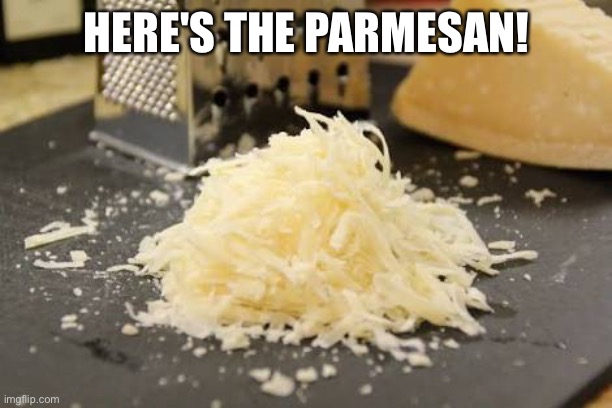 Parmesan | HERE'S THE PARMESAN! | image tagged in parmesan | made w/ Imgflip meme maker