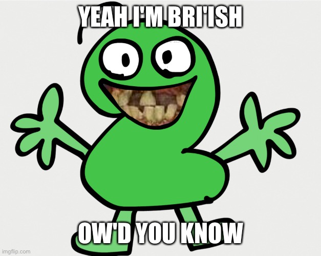 British | YEAH I'M BRI'ISH; OW'D YOU KNOW | image tagged in british | made w/ Imgflip meme maker