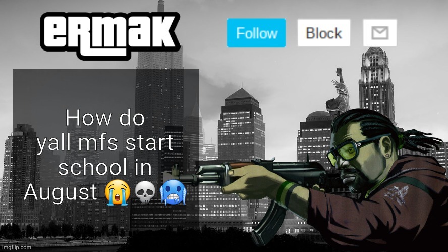 Ermak's GTA IV Template | How do yall mfs start school in August 😭💀🥶 | image tagged in ermak's gta iv template | made w/ Imgflip meme maker