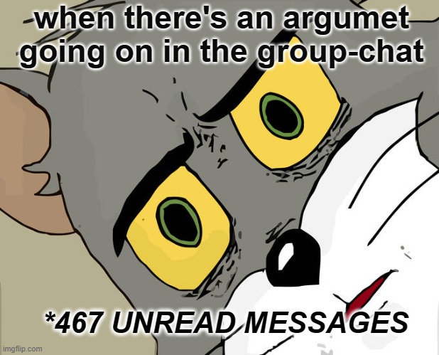 bruhh | when there's an argumet going on in the group-chat; *467 UNREAD MESSAGES | image tagged in memes,unsettled tom | made w/ Imgflip meme maker