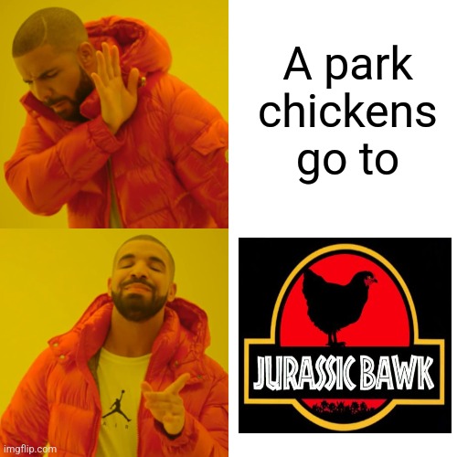 Jurassic Bawk | A park chickens go to | image tagged in memes,drake hotline bling,jurassic park,jokes,puns,jpfan102504 | made w/ Imgflip meme maker