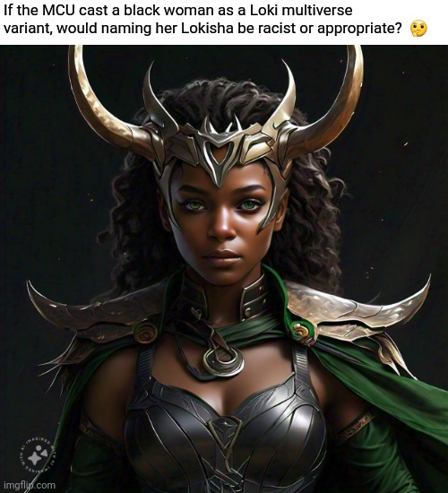 Tough question | If the MCU cast a black woman as a Loki multiverse variant, would naming her Lokisha be racist or appropriate?  🤔 | image tagged in memes,fun,mcu,loki,multiverse | made w/ Imgflip meme maker