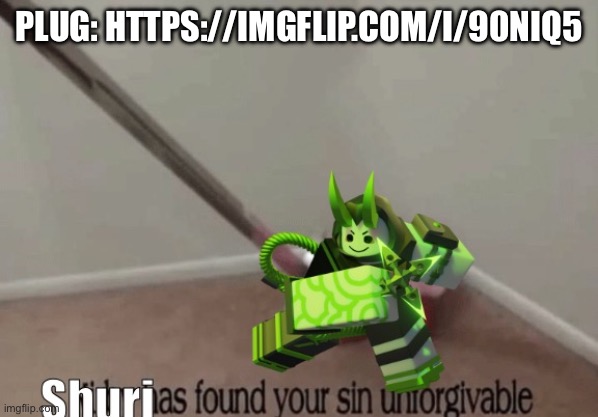 Shuri has found your sin unforgivable. | PLUG: HTTPS://IMGFLIP.COM/I/90NIQ5 | image tagged in shuri has found your sin unforgivable | made w/ Imgflip meme maker