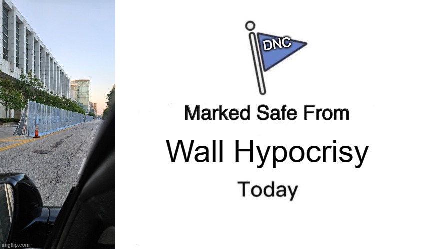 Democrats are Building a Massive Wall Around the DNC | DNC; Wall Hypocrisy | image tagged in memes,marked safe from | made w/ Imgflip meme maker