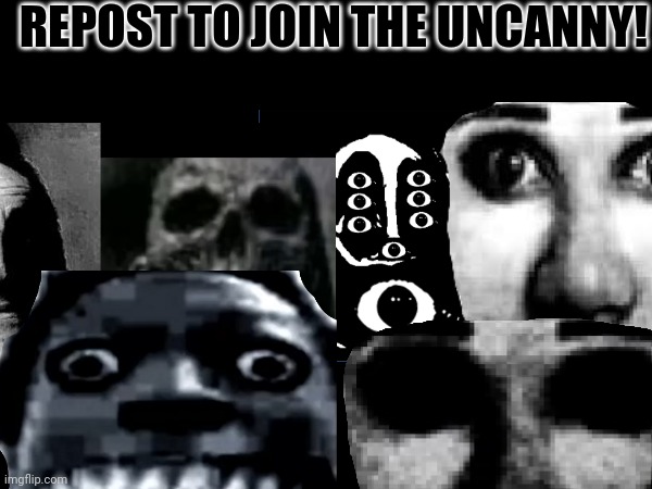 REPOST TO JOIN THE UNCANNY! | image tagged in uncanny | made w/ Imgflip meme maker