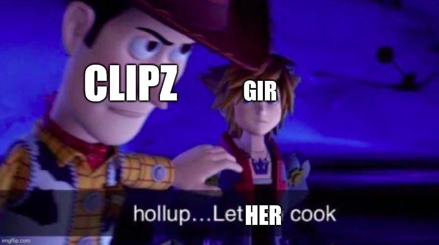 Let Him Cook | GIR HER CLIPZ | image tagged in let him cook | made w/ Imgflip meme maker