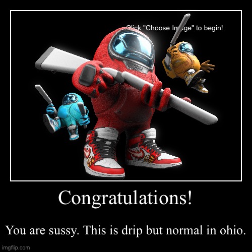 Congratulations! | You are sussy. This is drip but normal in ohio. | image tagged in funny,demotivationals,sus | made w/ Imgflip demotivational maker