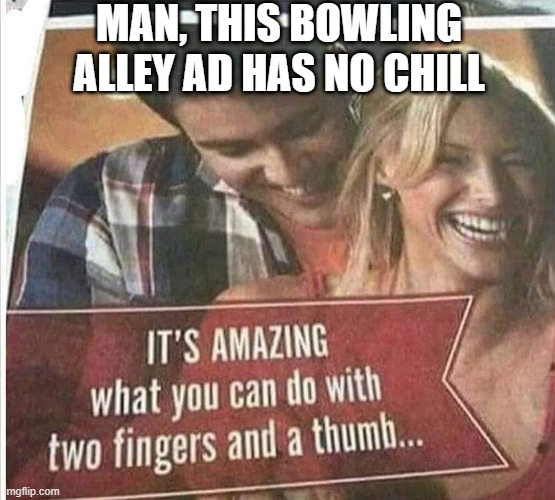 I Should Call Her | MAN, THIS BOWLING ALLEY AD HAS NO CHILL | image tagged in sex jokes | made w/ Imgflip meme maker