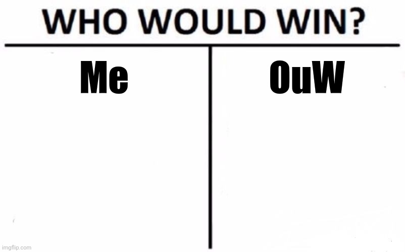 Who Would Win? | Me; OuW | image tagged in memes,who would win | made w/ Imgflip meme maker