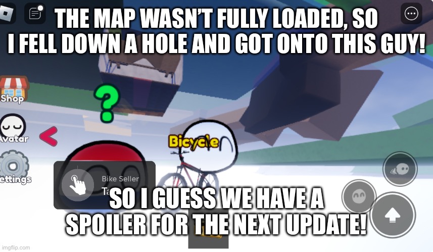 YIPPEE | THE MAP WASN’T FULLY LOADED, SO I FELL DOWN A HOLE AND GOT ONTO THIS GUY! SO I GUESS WE HAVE A SPOILER FOR THE NEXT UPDATE! | made w/ Imgflip meme maker