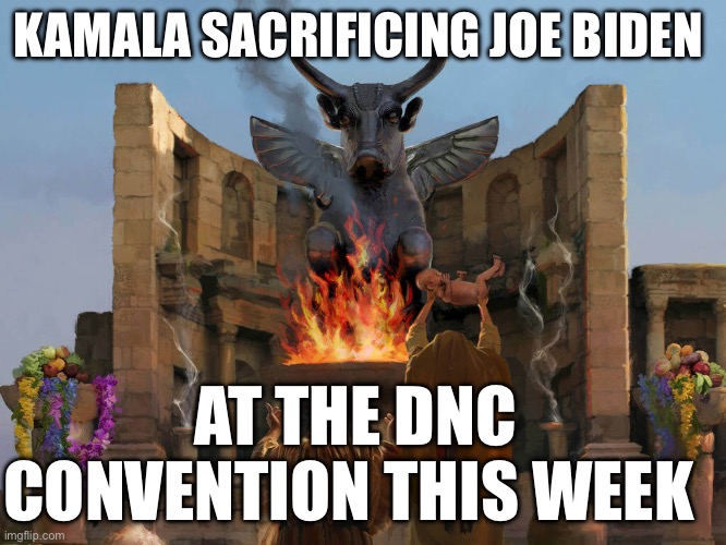 Kamala And Joe | KAMALA SACRIFICING JOE BIDEN; AT THE DNC CONVENTION THIS WEEK | image tagged in child sacrifice,kamala harris,dnc,democrats,joe biden | made w/ Imgflip meme maker