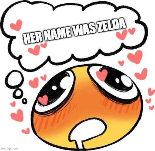 zelda | HER NAME WAS ZELDA | image tagged in dreaming drooling emoji | made w/ Imgflip meme maker