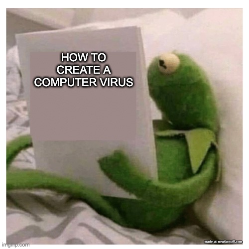 kermit reading book | HOW TO
CREATE A
COMPUTER VIRUS | image tagged in kermit reading book | made w/ Imgflip meme maker