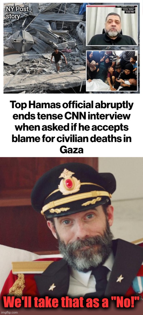 Hamas has been using "Palestinian civilians" as human shields since day 1 | NY Post
story; We'll take that as a "No!" | image tagged in captain obvious,memes,hamas,gaza,palestinian civilians,terrorists | made w/ Imgflip meme maker