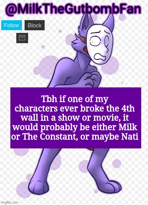 Milk but he's a mask-wearing wolf (Thanks Wallhammer | Tbh if one of my characters ever broke the 4th wall in a show or movie, it would probably be either Milk or The Constant, or maybe Nati | image tagged in milk but he's a mask-wearing wolf thanks wallhammer | made w/ Imgflip meme maker