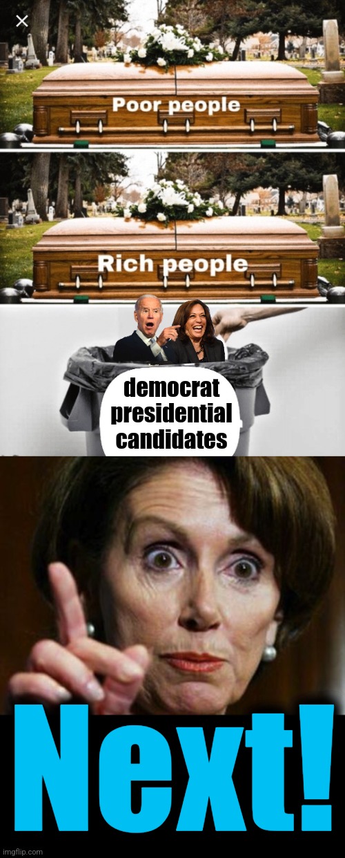 Kamala's obviously not working | democrat
presidential
candidates; Next! | image tagged in coffin coffin trash can,nancy pelosi no spending problem,democrats,joe biden,kamala harris,next | made w/ Imgflip meme maker