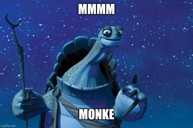 Master Oogway | MMMM MONKE | image tagged in master oogway | made w/ Imgflip meme maker