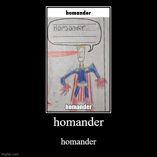 homander | homander | homander | image tagged in funny,demotivationals | made w/ Imgflip demotivational maker