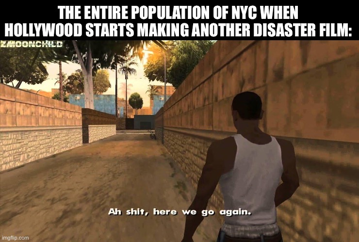 Why does it always have to be the major landmarks!? | THE ENTIRE POPULATION OF NYC WHEN HOLLYWOOD STARTS MAKING ANOTHER DISASTER FILM: | image tagged in here we go again,memes | made w/ Imgflip meme maker