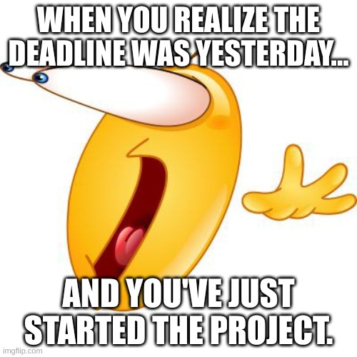 Deadlines | WHEN YOU REALIZE THE DEADLINE WAS YESTERDAY... AND YOU'VE JUST STARTED THE PROJECT. | image tagged in surprised face emoji,i never know what to put for tags | made w/ Imgflip meme maker